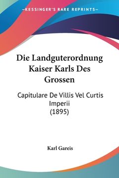 portada Die Landguterordnung Kaiser Karls Des Grossen: Capitulare De Villis Vel Curtis Imperii (1895) (en Alemán)