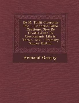 portada de M. Tullii Ciceronis Pro L. Cornelio Balbo Oratione, Sive de Civatis Jure Ex Ciceronianis Libris: Thesis, AIX. (en Latin)