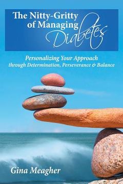 portada The Nitty-Gritty of Managing Diabetes: Personalizing Your Approach through Determination, Perserverance & Balance (in English)
