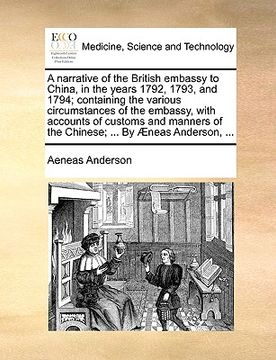 portada a narrative of the british embassy to china, in the years 1792, 1793, and 1794; containing the various circumstances of the embassy, with accounts o (en Inglés)