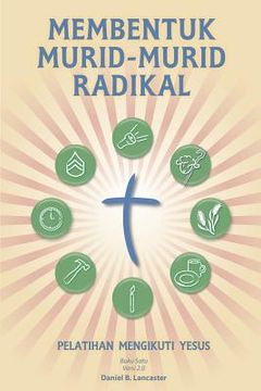 portada Membentuk Murid-Murid Radikal: A Manual to Facilitate Training Disciples in House Churches, Small Groups, and Discipleship Groups, Leading Towards a (en Indonesio)