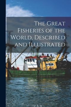 portada The Great Fisheries of the World, Described and Illustrated (in English)