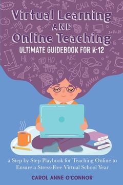 portada Virtual Learning and Online Teaching Ultimate Guidebook for K-12: a Step by Step Playbook for Teaching Online to Ensure a Stress-Free Virtual School Y (in English)