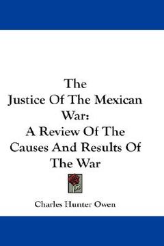 portada the justice of the mexican war: a review of the causes and results of the war