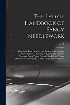 portada The Lady\s Handbook of Fancy Needlework: Containing Four Hundred New Designs in Ornamental Needlework, Lace of Several Kinds, Including Guipure, Macra (en Inglés)