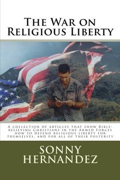 portada The War on Religious Liberty: A collection of articles that show Bible-believing Christians in the Armed Forces how to defend religious liberty for themselves, and for all of their posterity