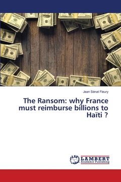 portada The Ransom: why France must reimburse billions to Haïti ? (en Inglés)