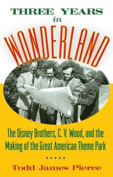 portada Three Years in Wonderland: The Disney Brothers, c. V. Wood, and the Making of the Great American Theme Park (in English)
