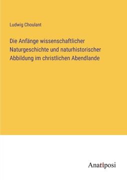 portada Die Anfänge wissenschaftlicher Naturgeschichte und naturhistorischer Abbildung im christlichen Abendlande (en Alemán)