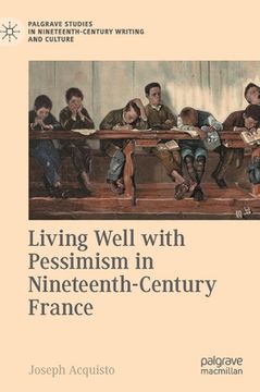 portada Living Well With Pessimism in Nineteenth-Century France (Palgrave Studies in Nineteenth-Century Writing and Culture) [Hardcover ] (in English)