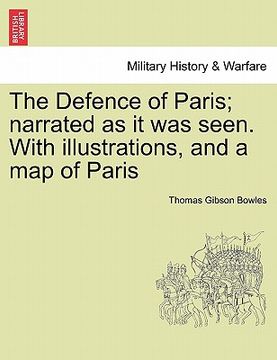 portada the defence of paris; narrated as it was seen. with illustrations, and a map of paris (en Inglés)