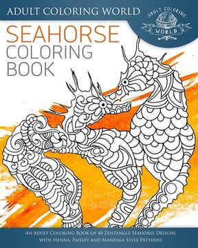 portada Seahorse Coloring Book: An Adult Coloring Book of 40 Zentangle Seahorse Designs with Henna, Paisley and Mandala Style Patterns