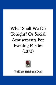portada what shall we do tonight? or social amusements for evening parties (1873) (en Inglés)