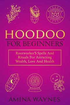 portada Hoodoo for Beginners: Rootworker's Spells And Rituals For Attracting Wealth, Love And Health (in English)