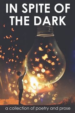 portada In Spite of the Dark: A Collection of Poetry and Prose (en Inglés)
