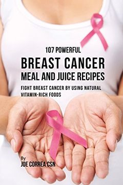 portada 107 Powerful Breast Cancer Meal and Juice Recipes: Fight Breast Cancer by Using Natural Vitamin-Rich Foods