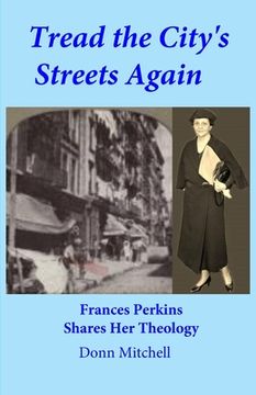 portada Tread the City's Streets Again: Frances Perkins Shares Her Theology (en Inglés)