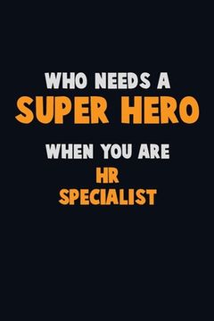 portada Who Need A SUPER HERO, When You Are HR specialist: 6X9 Career Pride 120 pages Writing Notebooks (en Inglés)