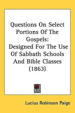 portada questions on select portions of the gospels: designed for the use of sabbath schools and bible classes (1863) (en Inglés)