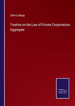 portada Treatise on the Law of Private Corporations Aggregate (in English)