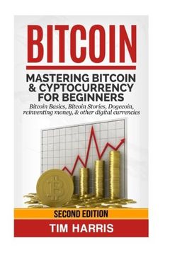 portada Bitcoin: Mastering Bitcoin & Cyptocurrency for Beginners - Bitcoin Basics, Bitcoin Stories, Dogecoin, Reinventing Money & Other Digital Currencies (en Inglés)