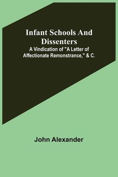 portada Infant Schools and Dissenters; A Vindication of a letter of affectionate remonstrance, &c. (en Inglés)