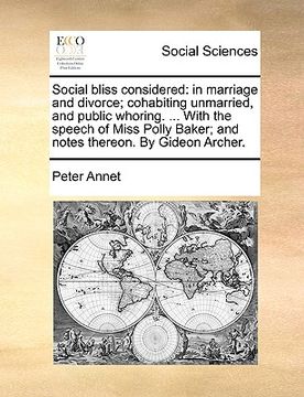 portada social bliss considered: in marriage and divorce; cohabiting unmarried, and public whoring. ... with the speech of miss polly baker; and notes (en Inglés)