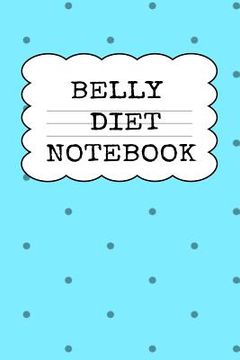 portada Belly Diet Notebook: Weigh Loss Note Book For Writing Down Your Goals, Priority List, Notes, Progress, Success Quotes About Your Dieting Se (en Inglés)