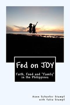 portada Fed on JOY: Faith, Food and Friends in the Philippines (en Inglés)
