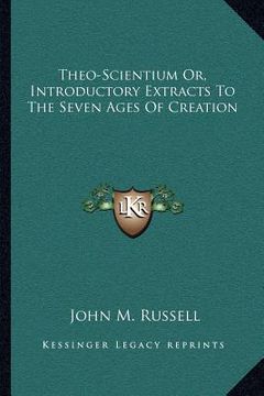 portada theo-scientium or, introductory extracts to the seven ages of creation