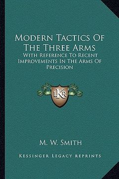 portada modern tactics of the three arms: with reference to recent improvements in the arms of precision (en Inglés)