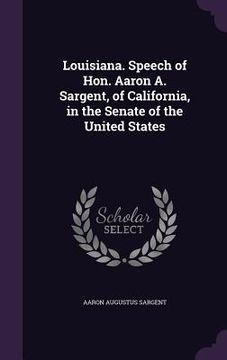 portada Louisiana. Speech of Hon. Aaron A. Sargent, of California, in the Senate of the United States (en Inglés)