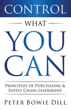 portada Control What You Can: Principles of Purchasing & Supply Chain Leadership 