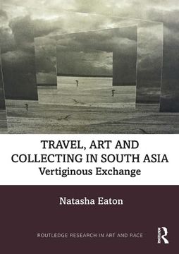 portada Travel, art and Collecting in South Asia: Vertiginous Exchange (Routledge Research in art and Race) (en Inglés)