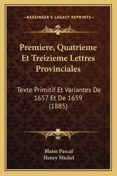 portada Premiere, Quatrieme Et Treizieme Lettres Provinciales: Texte Primitif Et Variantes De 1657 Et De 1659 (1885) (en Francés)