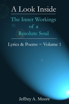 portada A Look Inside - The Inner Workings of a Resolute Soul - Lyrics & Poems Volume 1 (en Inglés)