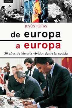 De Europa A Europa. 30 Años De Historia Vividos Desde La Noticia (Varios títulos)