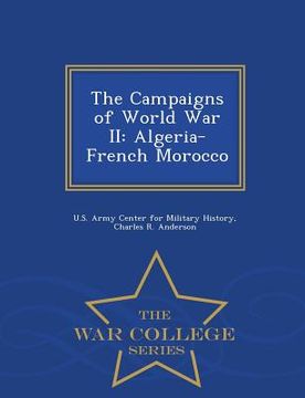 portada The Campaigns of World War II: Algeria-French Morocco - War College Series (in English)