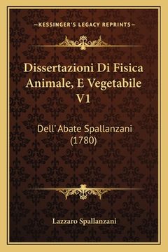portada Dissertazioni Di Fisica Animale, E Vegetabile V1: Dell' Abate Spallanzani (1780) (en Italiano)