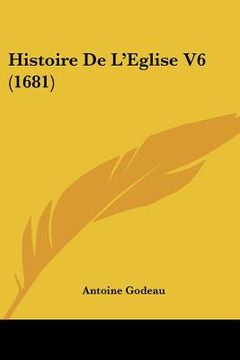 portada Histoire De L'Eglise V6 (1681) (en Francés)