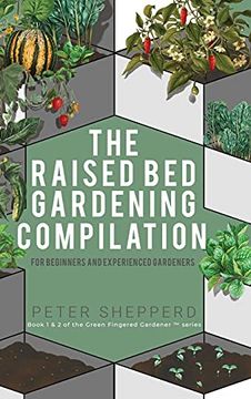 portada Raised bed Gardening Compilation for Beginners and Experienced Gardeners: The Ultimate Guide to Produce Organic Vegetables With Tips and Ideas to. Success (The Green Fingered Gardener (Tm)) 