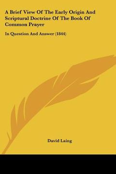 portada a brief view of the early origin and scriptural doctrine of the book of common prayer: in question and answer (1844) (en Inglés)