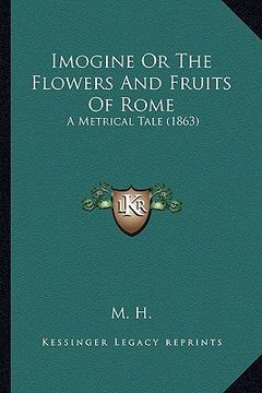 portada imogine or the flowers and fruits of rome: a metrical tale (1863) (en Inglés)
