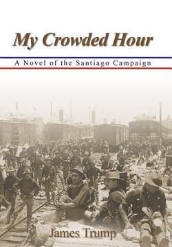 portada My Crowded Hour: A Novel of the Santiago Campaign (en Inglés)