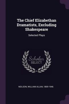 portada The Chief Elizabethan Dramatists, Excluding Shakespeare: Selected Plays (en Inglés)
