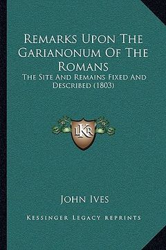 portada remarks upon the garianonum of the romans: the site and remains fixed and described (1803) (en Inglés)