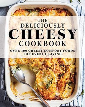 portada The Deliciously Cheesy Cookbook: Over 100 Cheesy Comfort Foods for Every Craving 