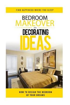 portada Bedroom Makeover: How To Design The Bedroom of Your Dreams (en Inglés)