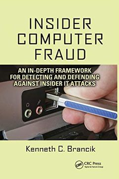 portada Insider Computer Fraud: An In-Depth Framework for Detecting and Defending Against Insider it Attacks (en Inglés)