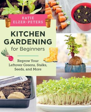 portada Kitchen Gardening for Beginners: Regrow Your Leftover Greens, Stalks, Seeds, and More (en Inglés)